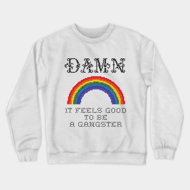 Damn It Feels Good To Be A Gangster Crewneck Sweatshirt by dumbshirts